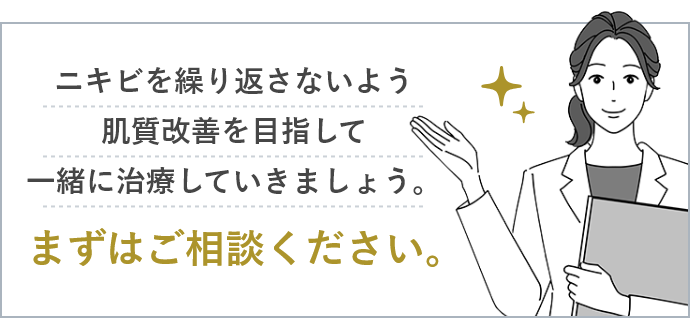 ニキビを繰り返さないよう肌質改善を目指して一緒に治療していきましょう。まずはご相談ください。